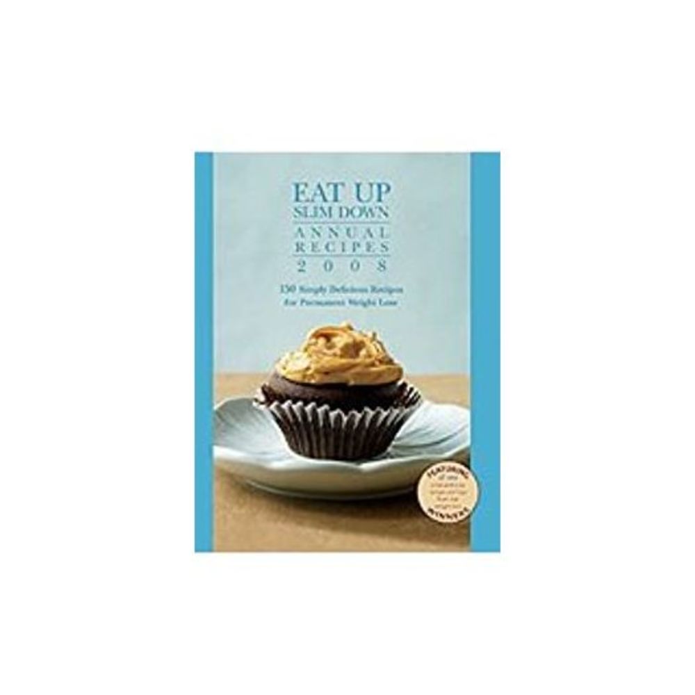 Eat Up Slim Down Annual Recipes 2008 - 150 Simply Delicious Recipes for Permanen